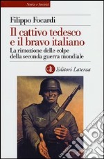 Il cattivo tedesco e il bravo italiano. La rimozione delle colpe della seconda guerra mondiale libro