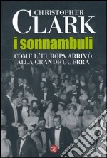 I sonnambuli. Come l'Europa arrivò alla grande guerra libro