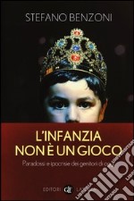 L'infanzia non è un gioco. Paradossi e ipocrisie dei genitori di oggi libro