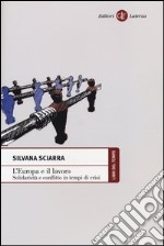 L'Europa e il lavoro. Solidarietà e conflitto in tempi di crisi libro