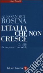 L'Italia che non cresce. Gli alibi di un paese immobile libro