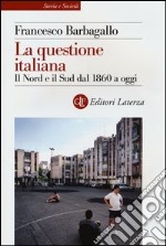 La questione italiana. Il Nord e il Sud dal 1860 a oggi libro