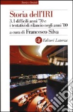 Storia dell'IRI. Vol. 3: I difficili anni '70 e i tentativi di rilancio negli anni '80 libro