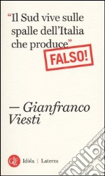 «Il Sud vive sulle spalle dell'Italia che produce». Falso! libro