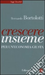 Crescere insieme. Per un'economia giusta libro