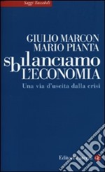 Sbilanciamo l'economia. Una via d'uscita dalla crisi libro