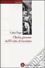 L'Italia giovane. Dall'Unità al fascismo libro