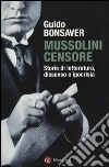 Mussolini censore. Storie di letteratura, dissenso e ipocrisia libro