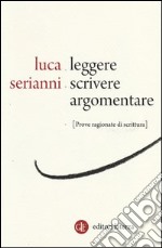 Leggere, scrivere, argomentare. Prove ragionate di scrittura libro