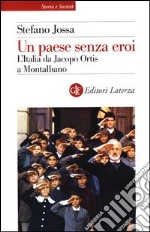 Un paese senza eroi. L'Italia da Jacopo Ortis a Montalbano libro