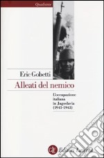Alleati del nemico. L'occupazione italiana in Jugoslavia (1941-1943) libro
