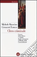 Clero criminale. L'onore della Chiesa e i delitti degli ecclesiastici nell'Italia della Controriforma libro