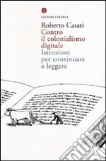 Contro il colonialismo digitale. Istruzioni per continuare a leggere libro