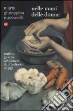 Nelle mani delle donne. Nutrire, guarire, avvelenare dal Medioevo a oggi libro