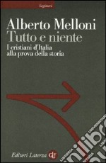 Tutto e niente. I cristiani d'Italia alla prova della storia libro