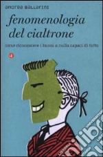 Fenomenologia del cialtrone. Come riconoscere i buoni a nulla capaci di tutto libro