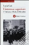 L'interesse superiore. Il Vaticano e l'Italia di Mussolini libro di Ceci Lucia