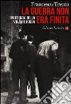 La guerra non era finita. I partigiani della Volante Rossa libro di Trento Francesco