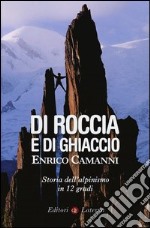 Di roccia e di ghiaccio. Storia dell'alpinismo in 12 gradi libro