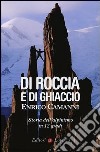 Di roccia e di ghiaccio. Storia dell'alpinismo in 12 gradi libro di Camanni Enrico