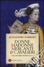 Donne, madonne, mercanti e cavalieri. Sei storie medievali