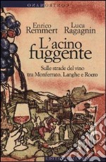 L'acino fuggente. Sulle strade del vino tra Monferrato, Langhe e Roero libro