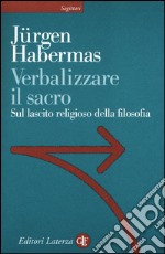 Verbalizzare il sacro. Sul lascito religioso della filosofia libro