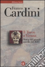 Il turco a Vienna. Storia del grande assedio del 1683 libro