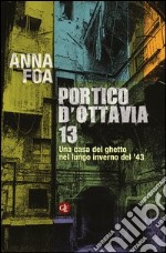 Portico d'Ottavia 13. Una casa del ghetto nel lungo inverno del '43 libro