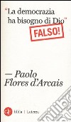«La democrazia ha bisogno di Dio» (Falso!) libro di Flores D'Arcais Paolo