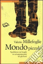 Mondo piccolo. Spedizione nei luoghi in cui appena entri sei già fuori libro