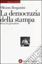 La democrazia della stampa. Storia del giornalismo libro