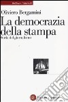 La democrazia della stampa. Storia del giornalismo libro di Bergamini Oliviero