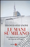 Le mani su Milano. Gli oligarchi del cemento da Ligresti all'Expo libro di Stefanoni Franco