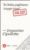 «In Italia paghiamo troppe tasse». Falso! libro di Cipolletta Innocenzo