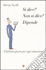 Si dice? Non si dice? Dipende. L'italiano giusto per ogni situazione libro