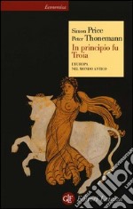 In principio fu Troia. L'Europa nel mondo antico libro