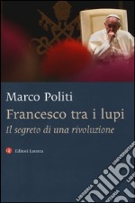 Francesco tra i lupi. Il segreto di una rivoluzione libro