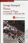 Roma senza il papa. La Repubblica romana del 1849 libro di Monsagrati Giuseppe