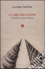 La crisi dell'utopia. Aristofane contro Platone libro