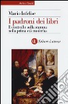 I padroni dei libri. Il controllo sulla stampa nella prima età moderna libro di Infelise Mario