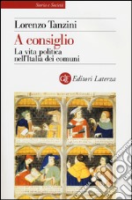 A consiglio. La vita politica nell'Italia dei comuni libro