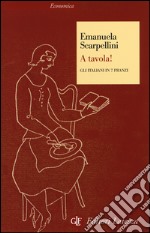 A tavola! Gli italiani in 7 pranzi libro