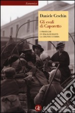 Gli esuli di Caporetto. I profughi in Italia durante la grande guerra libro