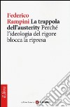 La trappola dell'austerity. Perché l'ideologia del rigore blocca la ripresa libro