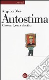 Autostima. Che cosa è, come si coltiva libro di Moè Angelica