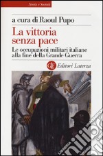 La vittoria senza pace. Le occupazioni militari italiane alla fine della Grande Guerra libro