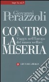 Contro la miseria. Viaggio nel'Europa del nuovo welfare libro di Perazzoli Giovanni