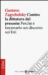 Contro la dittatura del presente. Perché è necessario un discorso sui fini libro