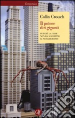 Il potere dei giganti. Perché la crisi non ha sconfitto il neoliberismo libro